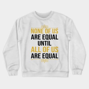 None Of Us Are Equal Until All Of Us Are Equal Crewneck Sweatshirt